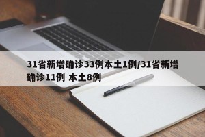31省新增确诊33例本土1例/31省新增确诊11例 本土8例
