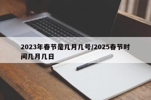 2023年春节是几月几号/2025春节时间几月几日