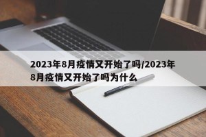 2023年8月疫情又开始了吗/2023年8月疫情又开始了吗为什么