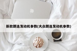 新款朗逸发动机参数(大众朗逸发动机参数)