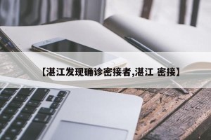 【湛江发现确诊密接者,湛江 密接】