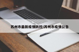 苏州市最新疫情防控/苏州市疫情公告