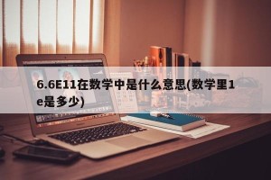 6.6E11在数学中是什么意思(数学里1e是多少)