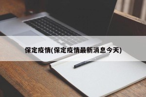 保定疫情(保定疫情最新消息今天)