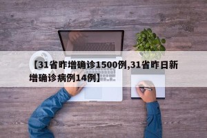【31省昨增确诊1500例,31省昨日新增确诊病例14例】