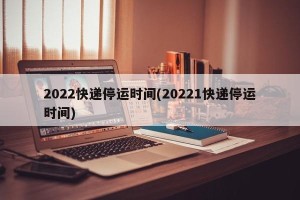 2022快递停运时间(20221快递停运时间)