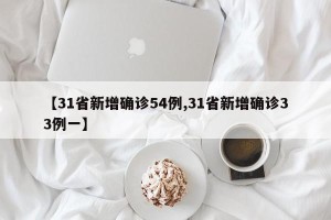 【31省新增确诊54例,31省新增确诊33例一】