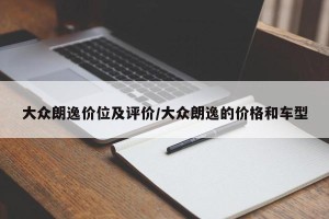 大众朗逸价位及评价/大众朗逸的价格和车型