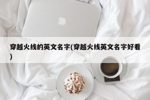 穿越火线的英文名字(穿越火线英文名字好看)