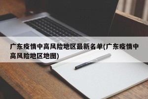 广东疫情中高风险地区最新名单(广东疫情中高风险地区地图)