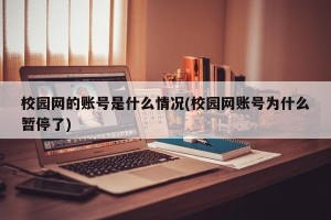 校园网的账号是什么情况(校园网账号为什么暂停了)