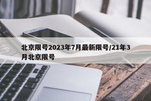 北京限号2023年7月最新限号/21年3月北京限号