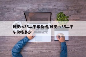 长安cs35二手车价格/长安cs35二手车价格多少