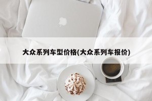 大众系列车型价格(大众系列车报价)