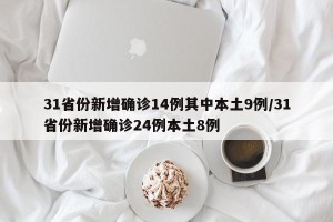 31省份新增确诊14例其中本土9例/31省份新增确诊24例本土8例