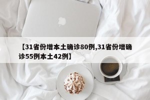 【31省份增本土确诊80例,31省份增确诊55例本土42例】