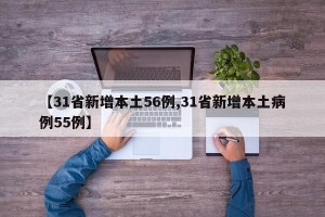 【31省新增本土56例,31省新增本土病例55例】