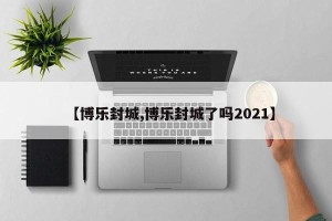 【博乐封城,博乐封城了吗2021】