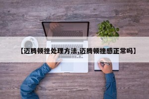 【迈腾顿挫处理方法,迈腾顿挫感正常吗】