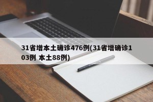 31省增本土确诊476例(31省增确诊103例 本土88例)